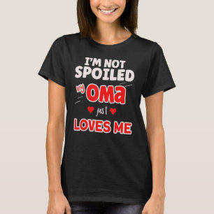 Cute I'm Not Spoiled My Oma Just Loves Me My Oma L T-Shirt