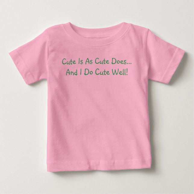 Cute Is As Cute Does And I Do Cute Well Quote Baby T-Shirt (Front)