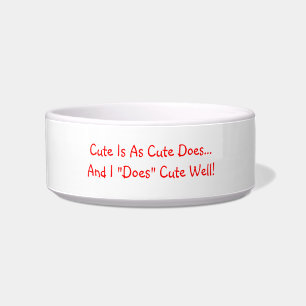 Cute Is As Cute Does And I Does Cute Well Funny Bowl