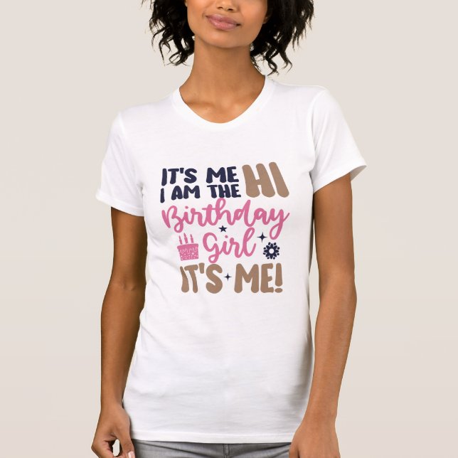 Cute it's me hi im the birthday girl it's me T-Shirt (Front)