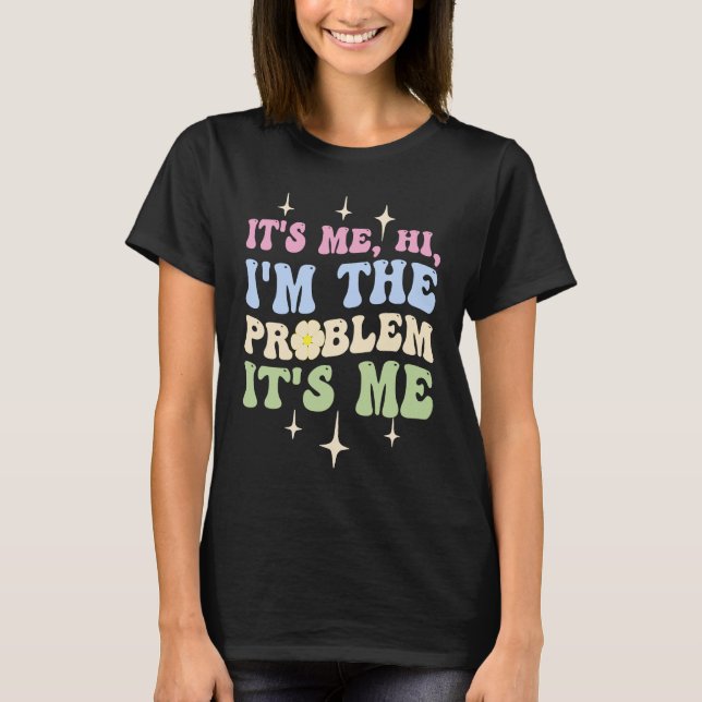 Cute It's Me, Hi, I'm The Problem T-Shirt (Front)