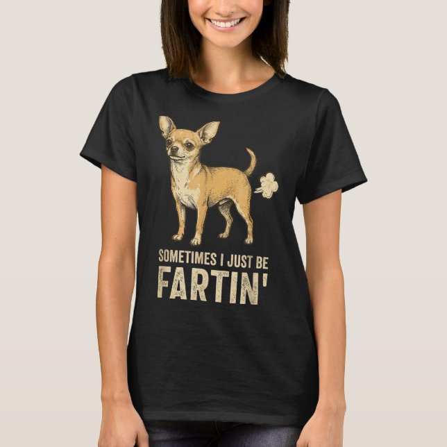 Cute Just Dog Sometimes Chihuahua I Fart Farting T-Shirt (Front)