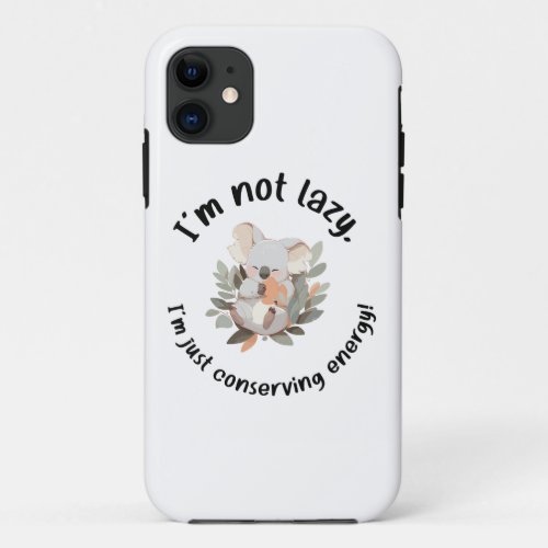Cute Koala Im Not Lazy Im Just Conserving Ener iPhone 11 Case