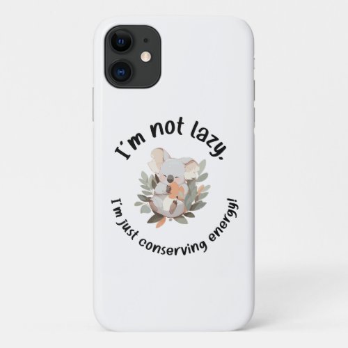 Cute Koala Im Not Lazy Im Just Conserving Ener iPhone 11 Case