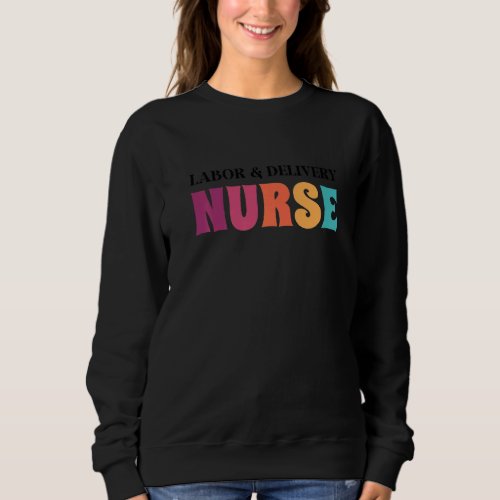 Cute Labor  Delivery Nurse Nursing School Student Sweatshirt