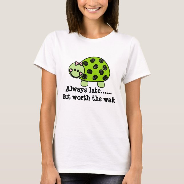 Cute Lady Turtle/Always Late But Worth The Wait T-Shirt (Front)