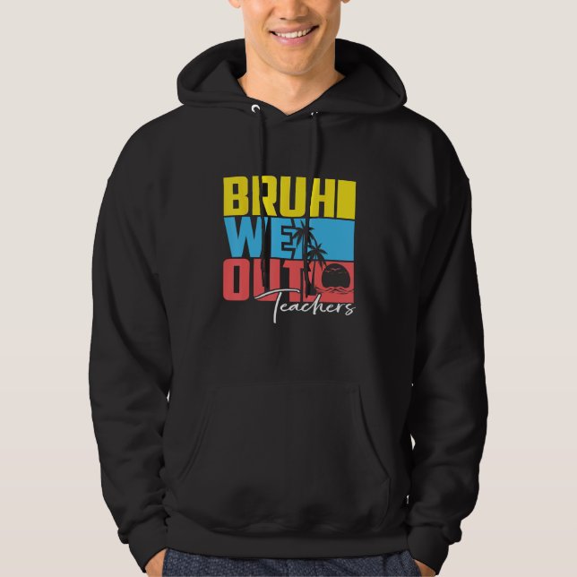 Cute Last Day Of School Teacher Summer Bruh We Out Hoodie (Front)