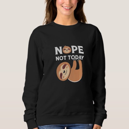 Cute Lazy Sloth Nope Not To Day   Sweatshirt