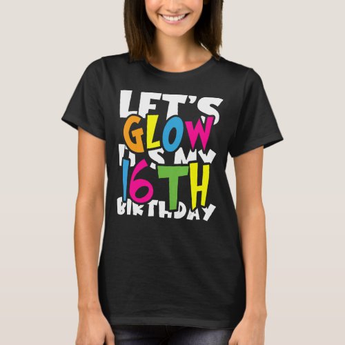 Cute Lets Glow Its My 16 Th Birthday Rainbow Par T_Shirt