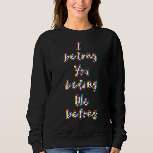Cute Lgbtq  I Belong You Belong We Belong Rainbow  Sweatshirt
