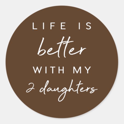 Cute Life Is Better With My 2 Daughters Mothers Classic Round Sticker
