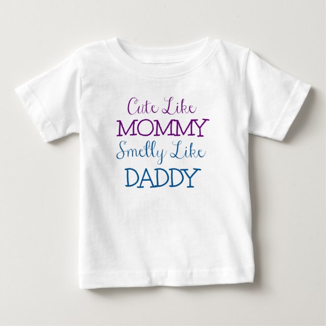 Cute like Mommy Smelly like Daddy Baby T-Shirt (Front)