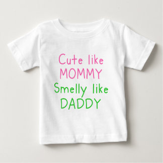 Cute Like Mommy, Smelly Like Daddy Baby T-Shirt