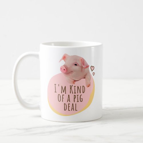 Cute Little Piggy _ Im Kind Of A Pig Deal Coffee Mug