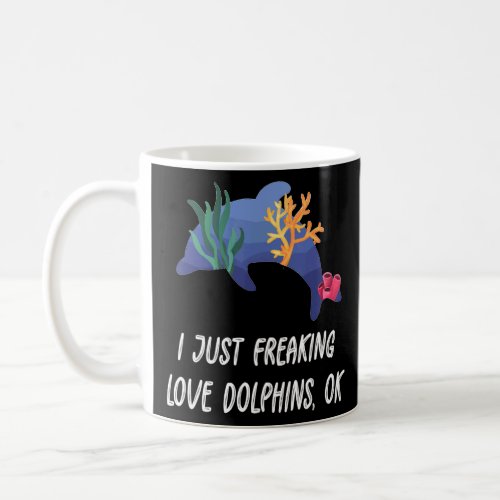 Cute Love Dolphin I Just Freaking Love Dolphins Da Coffee Mug