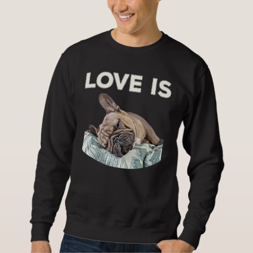 Cute Love Is Frenchie Great French Bully Owners Id Sweatshirt