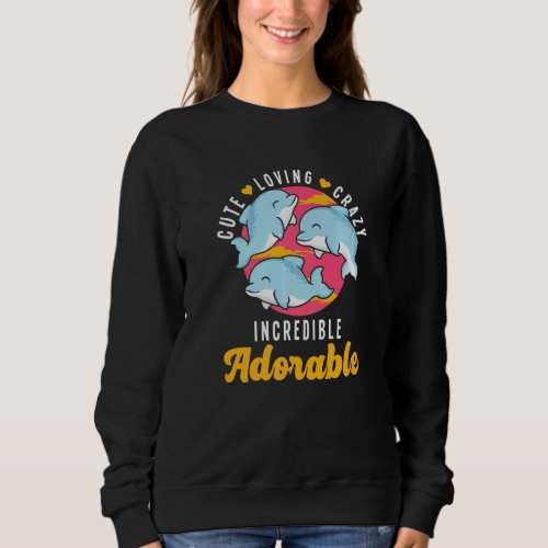 Cute Loving Crazy Incredible Adorable Dolphin Ocea Sweatshirt