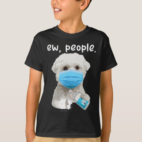 Cute Maltese Dog Ew People Dog Wearing A Face Mask T_Shirt