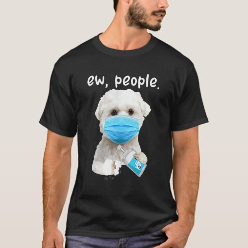 Cute Maltese Dog Ew People Dog Wearing A Face Mask T_Shirt