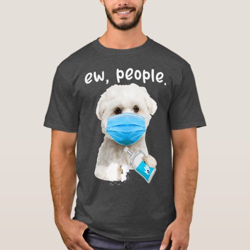 Cute Maltese Dog Ew People Dog Wearing A Face T_Shirt