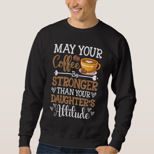 Cute May Your Coffee Be Stronger Than Daughters A Sweatshirt