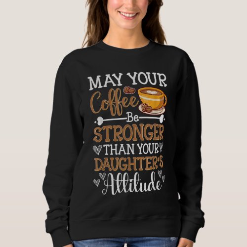 Cute May Your Coffee Be Stronger Than Daughters A Sweatshirt