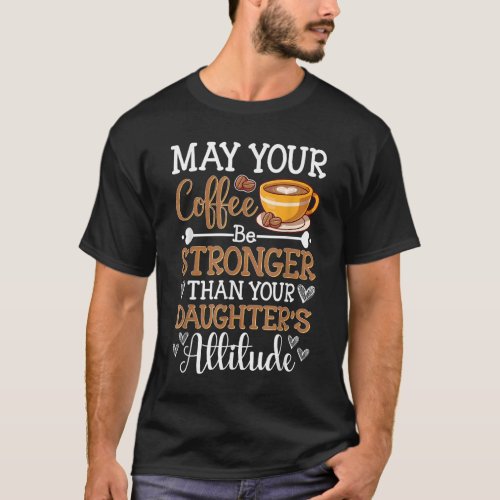 Cute May Your Coffee Be Stronger Than Daughters A T_Shirt