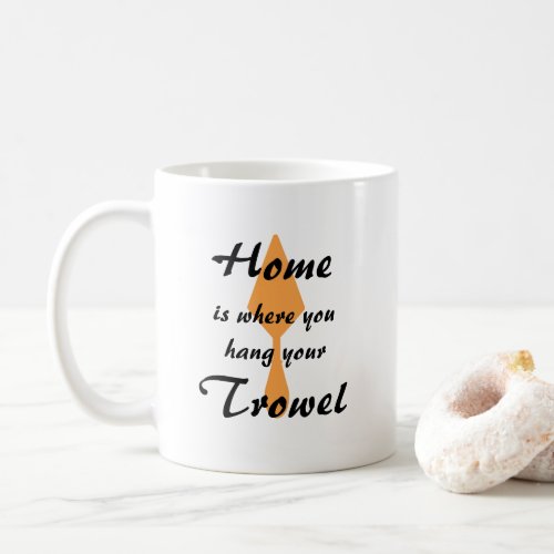 Cute Minimalist Home Is Where You Hang Your Trowel Coffee Mug