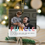 Cute Modern Funcle Tyopgraphy Photo Christmas Ceramic Ornament<br><div class="desc">Fun Uncle's are the BEST! Create this fabulous FUNCLE Christmas Ornament for a fun Uncle this holiday season. Design features a photograph of your choice,  the typography FUNTIE in colorful rainbow  letters,  the definition and who it is from. Simply customize the text to make it a unique christmas gift.</div>