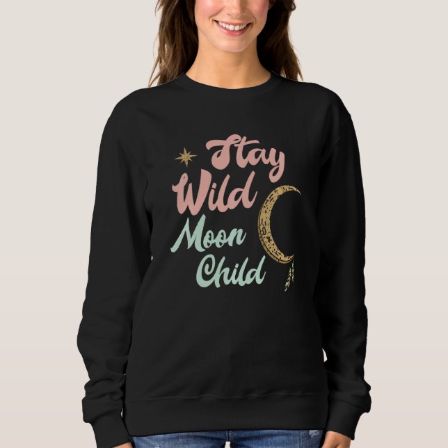 Cute Moon Child Quote Stay Wild Witch   Sweatshirt (Front)
