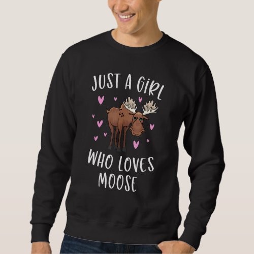 Cute Moose For Girls Just A Girl Who Loves Moose Sweatshirt