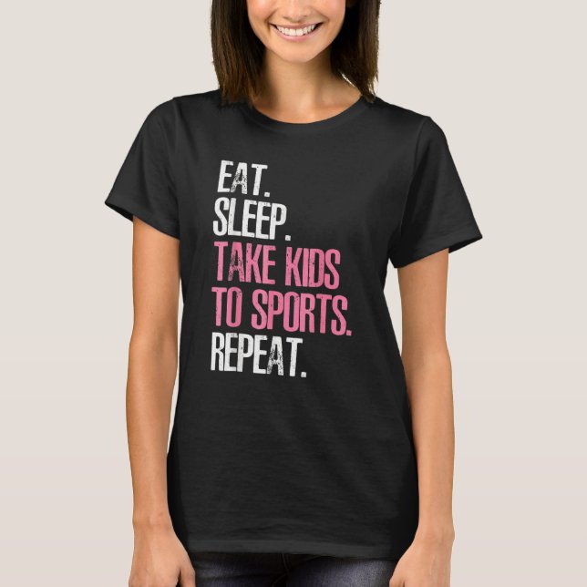 Cute Mother's Day  Eat Sleep Take Kids To Sports R T-Shirt (Front)
