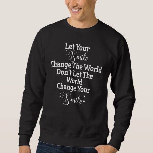 Cute Motivational Quote Smile Change The World Ins Sweatshirt