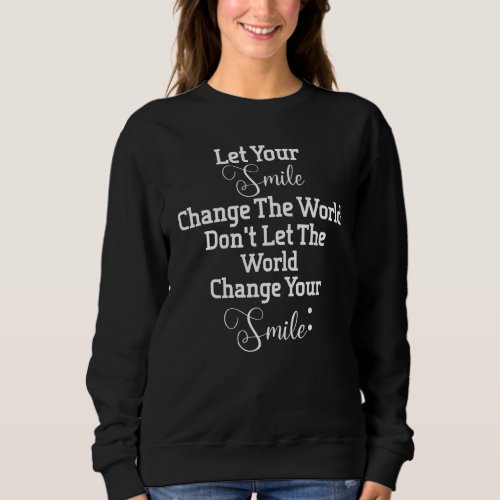 Cute Motivational Quote Smile Change The World Ins Sweatshirt