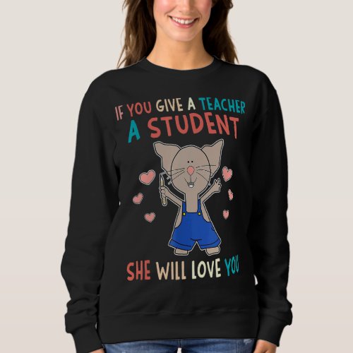 Cute Mouse If You Give A Teacher A Student She Wil Sweatshirt