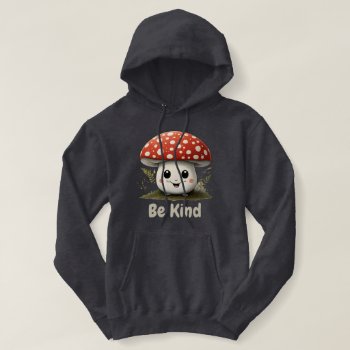 Cute Mushroom With A Big Smile Be Kind To Nature Hoodie by FUNNSTUFF4U at Zazzle