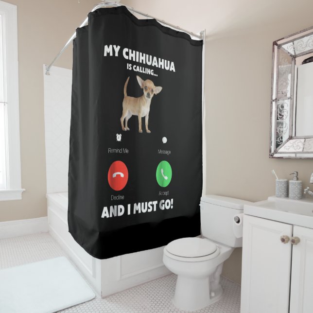 Cute My Chihuahua Is Calling And I Must Go Shower Curtain (In Situ)