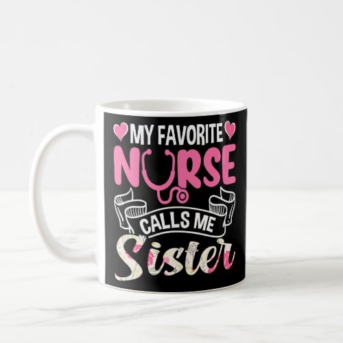 Cute My Favorite Nurse Calls Me Sister Mothers Da Coffee Mug