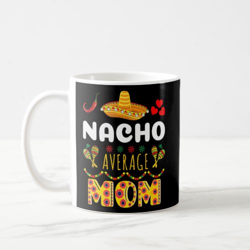 Cute Nacho Average Mom Cinco De Mayo Mexican Fiest Coffee Mug