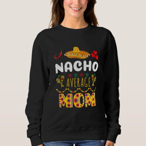 Cute Nacho Average Mom Cinco De Mayo Mexican Fiest Sweatshirt