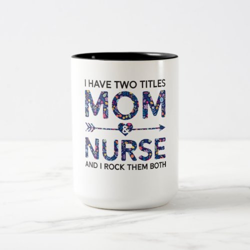 Cute Nurse Mom I Have Two Title Mom And Nurse Gift Two_Tone Coffee Mug