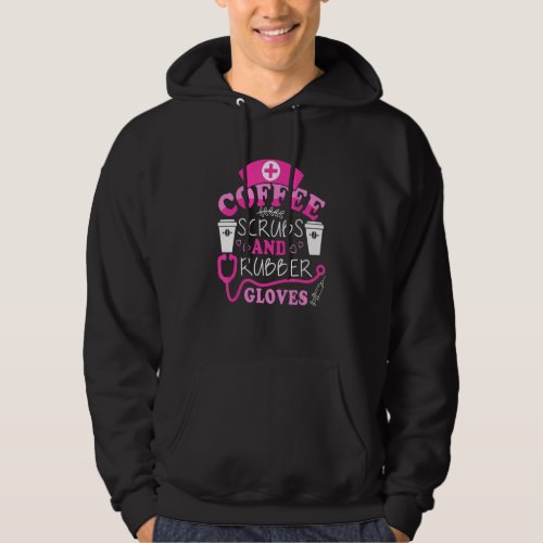 Cute Nurse Quote Coffee Scrubs and Rubber Gloves Hoodie