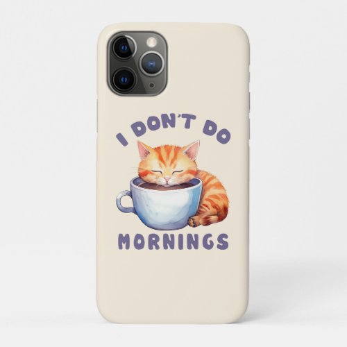 Cute Orange Cat _ I Dont Do Mornings iPhone 11 Pro Case
