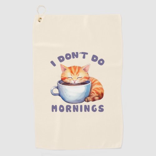 Cute Orange Cat _ I Dont Do Mornings Golf Towel
