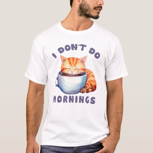 Cute Orange Cat _ I Dont Do Mornings T_Shirt