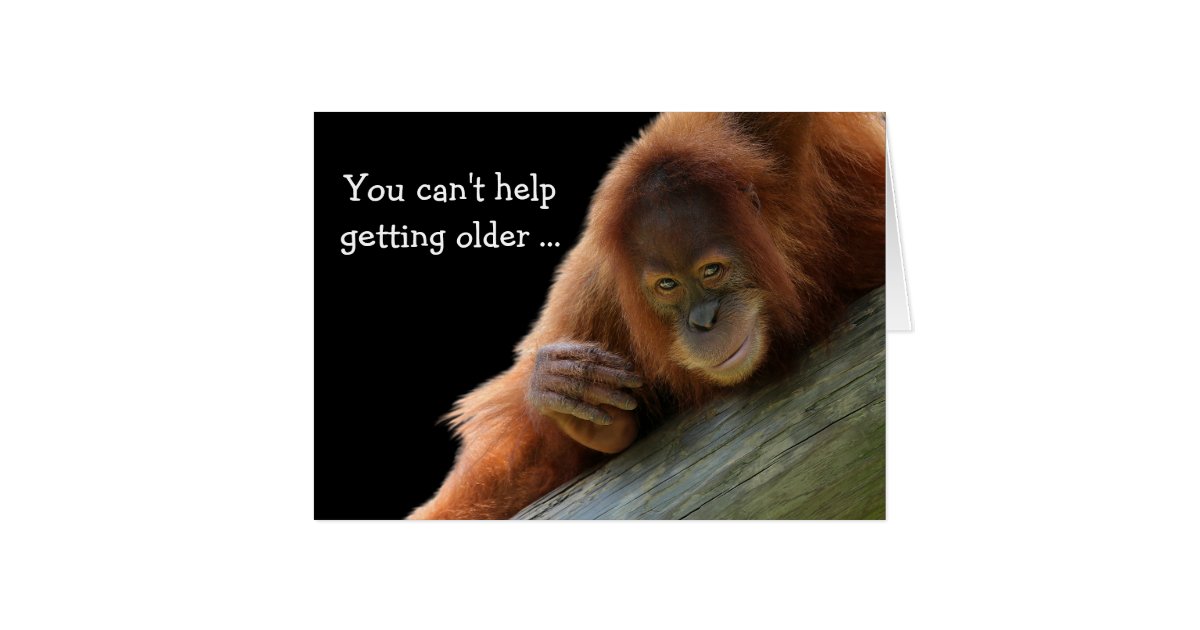 Cute Orangutan Getting Older Birthday Card | Zazzle