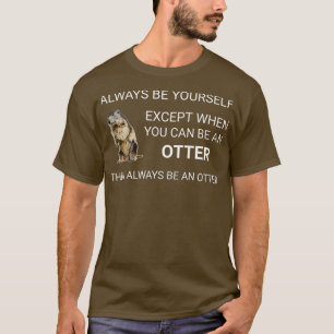 Cute Otter Always Be Yourself Otters Badger Tee