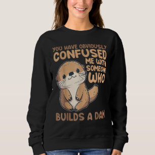 Cute Otter  You Have Obviously Confused Me With So Sweatshirt