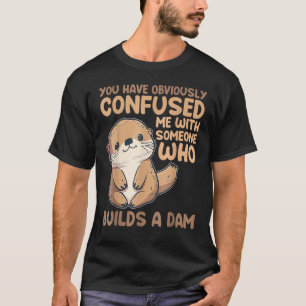 Cute Otter  You Have Obviously Confused Me With So T-Shirt