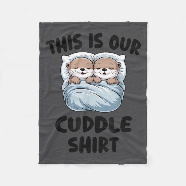 Cute Otters Snuggling This Is Our Cuddle  Fleece Blanket (Front)